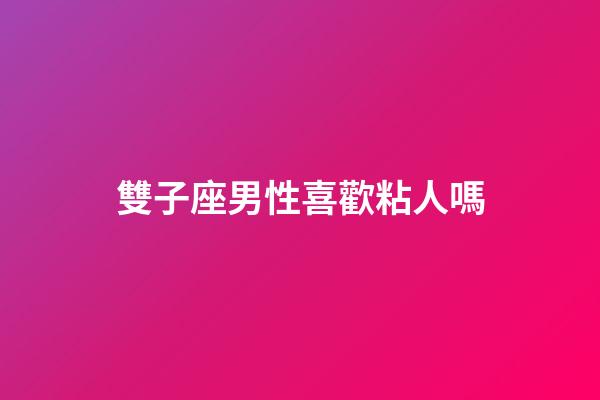 雙子座男性喜歡粘人嗎-第1張-星座運勢-玄機派