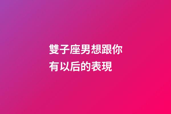 雙子座男想跟你有以后的表現-第1張-星座運勢-玄機派