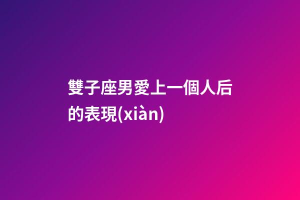 雙子座男愛上一個人后的表現(xiàn)-第1張-星座運勢-玄機派