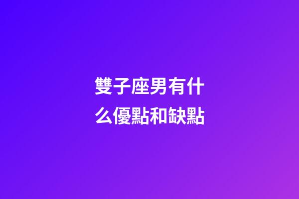 雙子座男有什么優點和缺點-第1張-星座運勢-玄機派