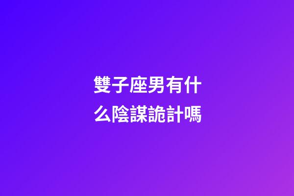 雙子座男有什么陰謀詭計嗎-第1張-星座運勢-玄機派