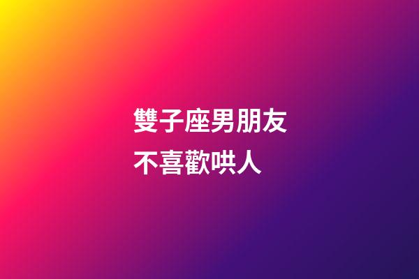 雙子座男朋友不喜歡哄人-第1張-星座運勢-玄機派