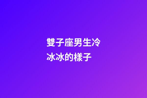 雙子座男生冷冰冰的樣子-第1張-星座運勢-玄機派