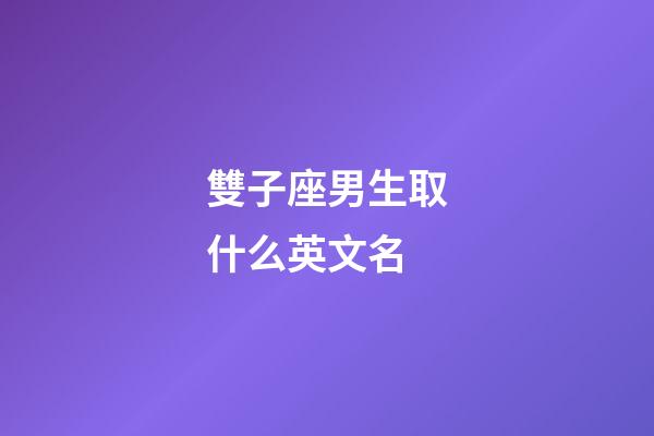 雙子座男生取什么英文名-第1張-星座運勢-玄機派