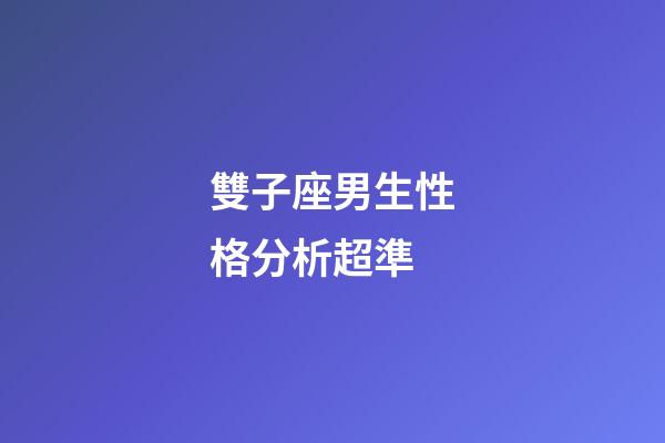 雙子座男生性格分析超準-第1張-星座運勢-玄機派
