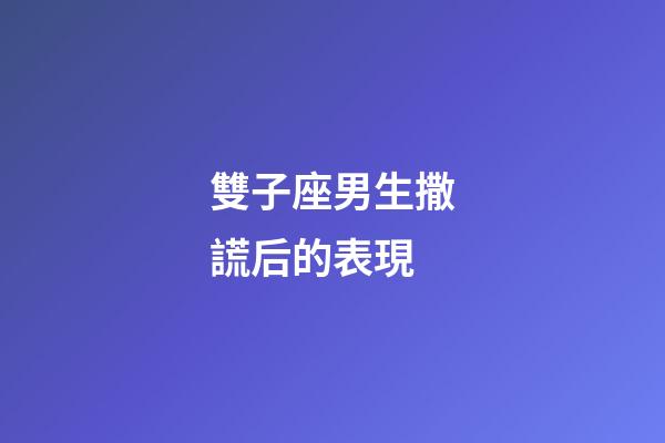 雙子座男生撒謊后的表現-第1張-星座運勢-玄機派