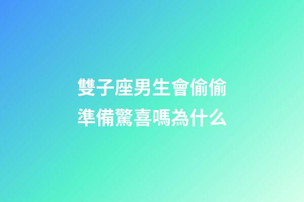 雙子座男生會偷偷準備驚喜嗎為什么-第1張-星座運勢-玄機派
