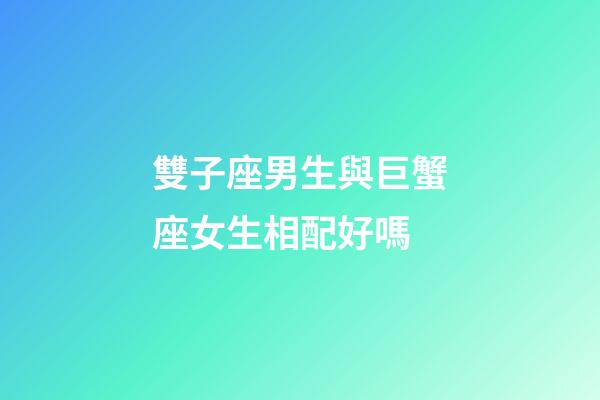 雙子座男生與巨蟹座女生相配好嗎-第1張-星座運勢-玄機派
