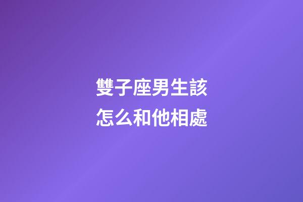 雙子座男生該怎么和他相處-第1張-星座運勢-玄機派