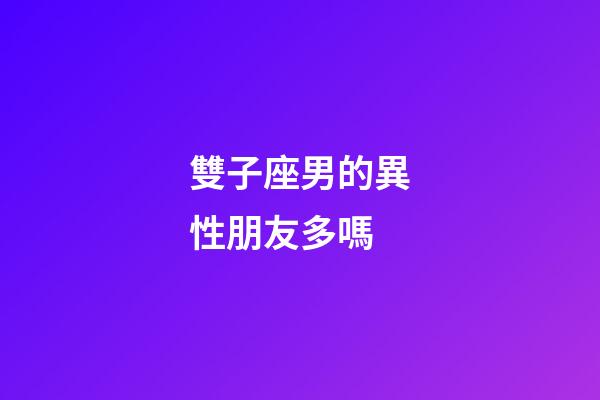 雙子座男的異性朋友多嗎-第1張-星座運勢-玄機派
