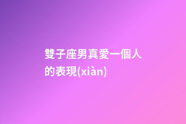 雙子座男真愛一個人的表現(xiàn)-第1張-星座運勢-玄機派