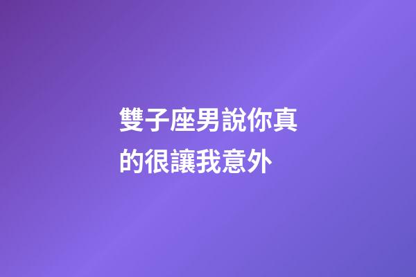 雙子座男說你真的很讓我意外-第1張-星座運(yùn)勢(shì)-玄機(jī)派