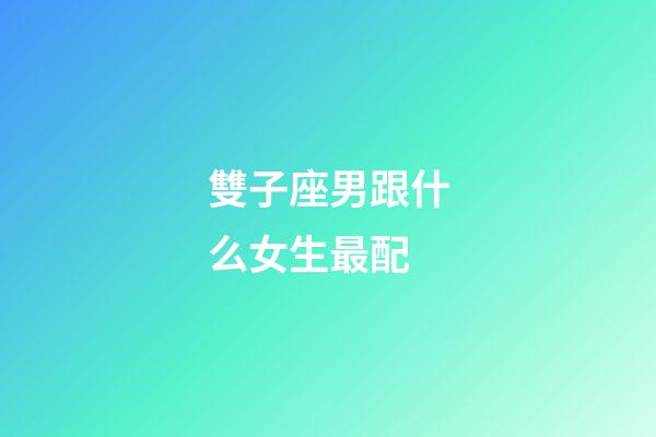 雙子座男跟什么女生最配-第1張-星座運勢-玄機派
