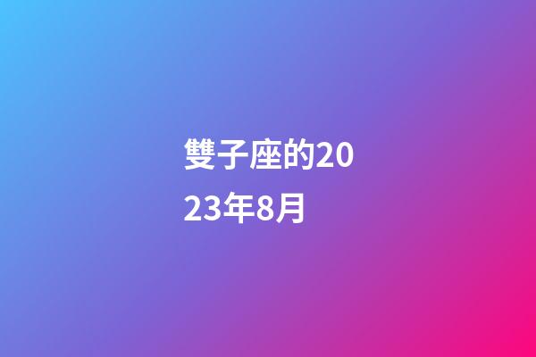 雙子座的2023年8月-第1張-星座運勢-玄機派