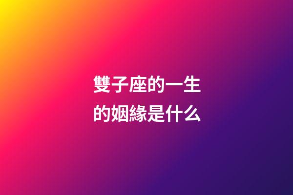 雙子座的一生的姻緣是什么-第1張-星座運勢-玄機派