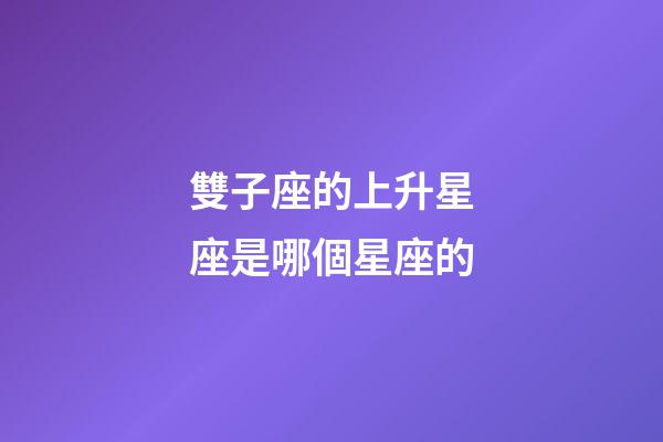 雙子座的上升星座是哪個星座的-第1張-星座運勢-玄機派