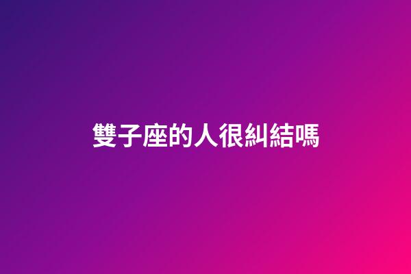 雙子座的人很糾結嗎-第1張-星座運勢-玄機派