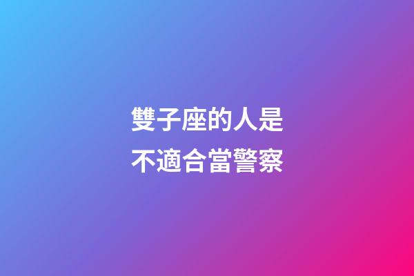 雙子座的人是不適合當警察