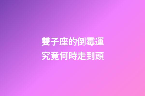 雙子座的倒霉運究竟何時走到頭-第1張-星座運勢-玄機派