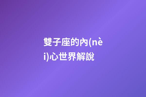 雙子座的內(nèi)心世界解說-第1張-星座運(yùn)勢(shì)-玄機(jī)派