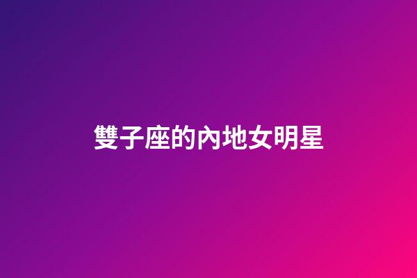 雙子座的內地女明星-第1張-星座運勢-玄機派