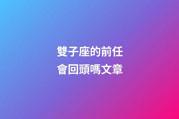雙子座的前任會回頭嗎文章-第1張-星座運勢-玄機派