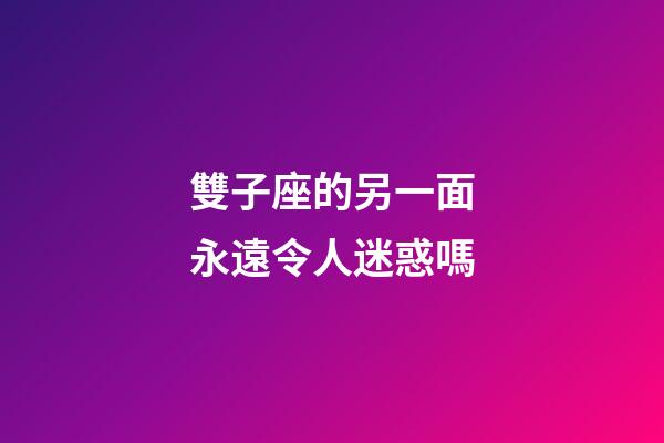 雙子座的另一面永遠令人迷惑嗎-第1張-星座運勢-玄機派