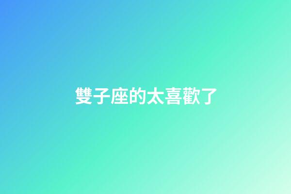 雙子座的太喜歡了-第1張-星座運(yùn)勢(shì)-玄機(jī)派