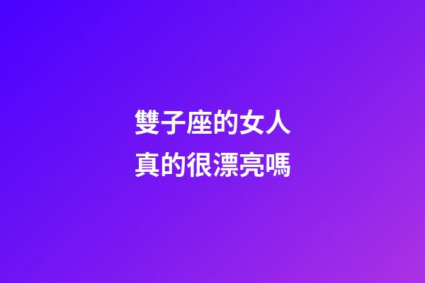 雙子座的女人真的很漂亮嗎-第1張-星座運勢-玄機派