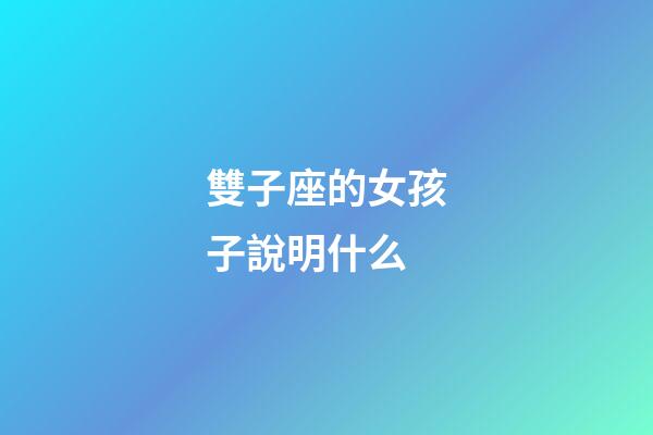 雙子座的女孩子說明什么-第1張-星座運勢-玄機派