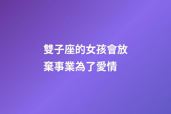 雙子座的女孩會放棄事業為了愛情-第1張-星座運勢-玄機派
