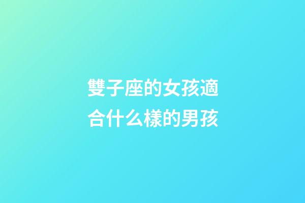 雙子座的女孩適合什么樣的男孩-第1張-星座運勢-玄機派