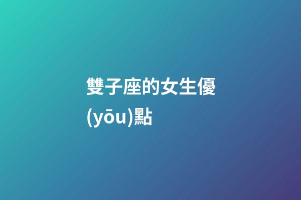 雙子座的女生優(yōu)點-第1張-星座運勢-玄機(jī)派