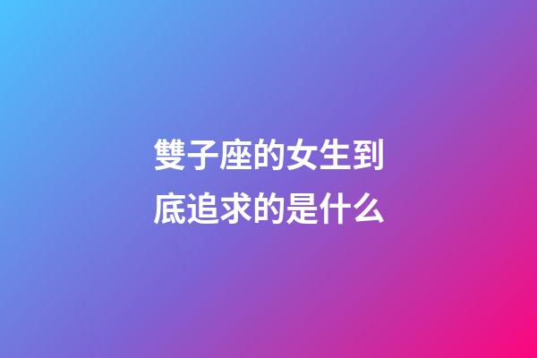 雙子座的女生到底追求的是什么-第1張-星座運勢-玄機派