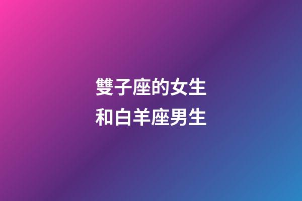 雙子座的女生和白羊座男生-第1張-星座運勢-玄機派