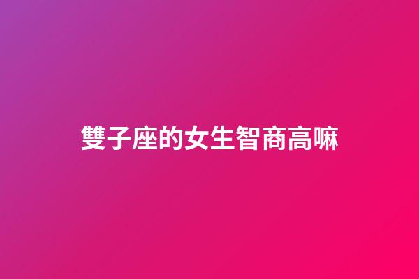 雙子座的女生智商高嘛-第1張-星座運勢-玄機派