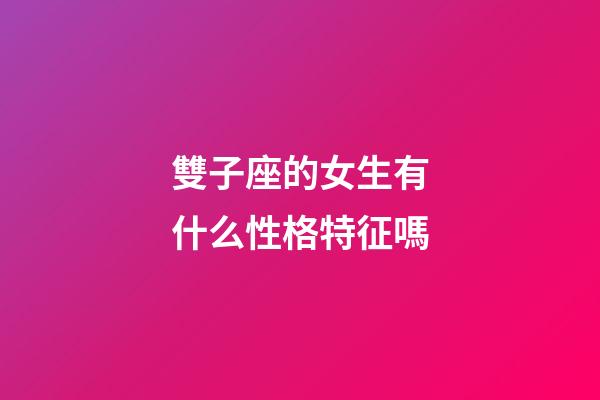 雙子座的女生有什么性格特征嗎-第1張-星座運(yùn)勢(shì)-玄機(jī)派