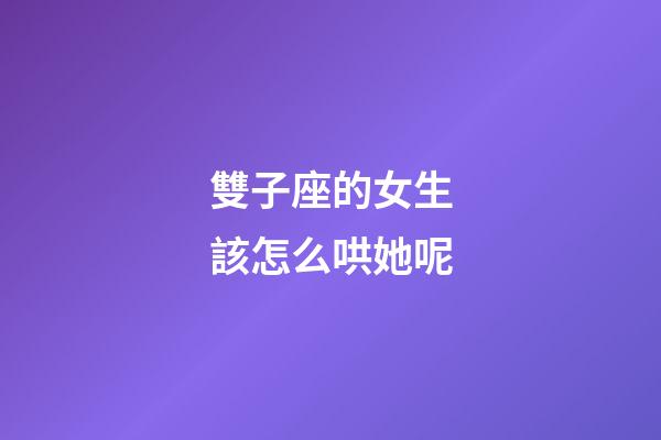 雙子座的女生該怎么哄她呢-第1張-星座運勢-玄機派