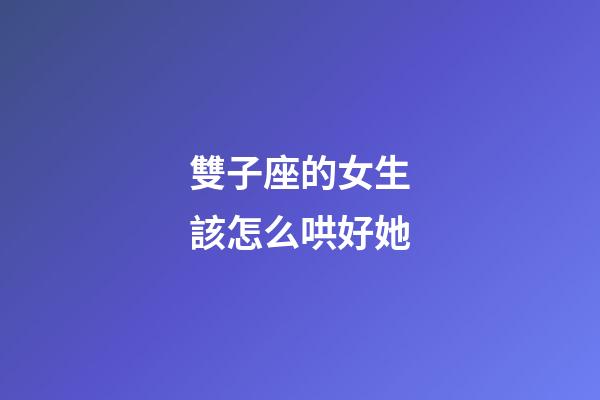 雙子座的女生該怎么哄好她-第1張-星座運勢-玄機派