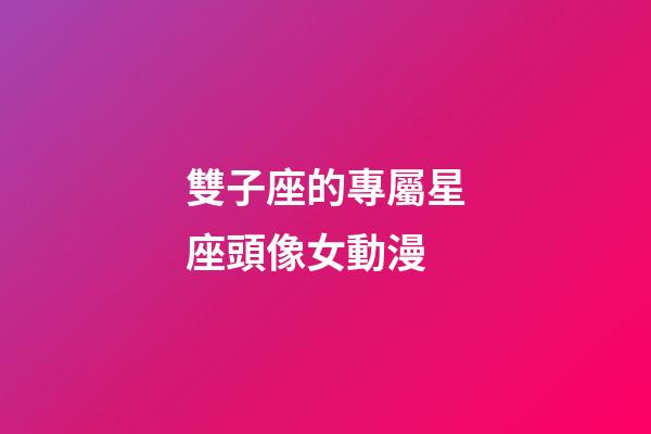 雙子座的專屬星座頭像女動漫-第1張-星座運勢-玄機派
