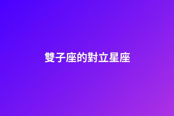 雙子座的對立星座-第1張-星座運勢-玄機派