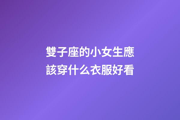 雙子座的小女生應該穿什么衣服好看-第1張-星座運勢-玄機派