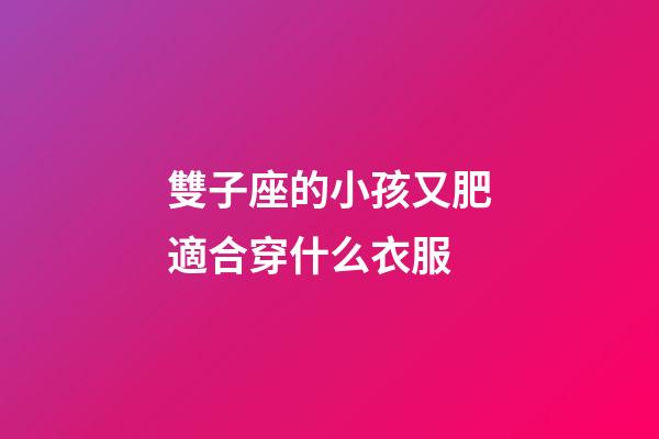 雙子座的小孩又肥適合穿什么衣服-第1張-星座運勢-玄機派