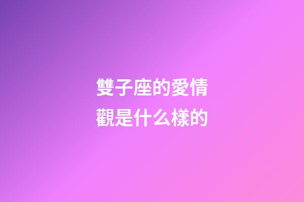 雙子座的愛情觀是什么樣的-第1張-星座運勢-玄機派