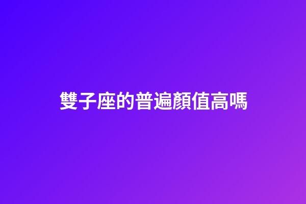 雙子座的普遍顏值高嗎-第1張-星座運勢-玄機派