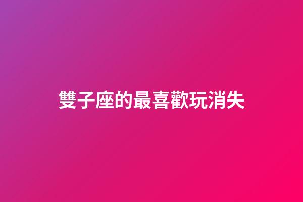 雙子座的最喜歡玩消失-第1張-星座運勢-玄機派