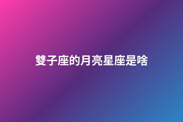 雙子座的月亮星座是啥-第1張-星座運勢-玄機派