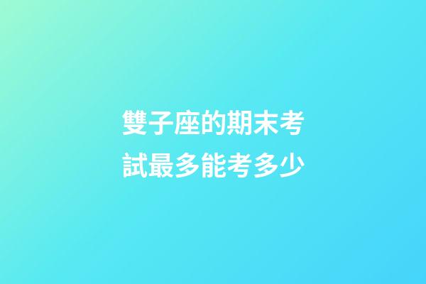 雙子座的期末考試最多能考多少-第1張-星座運勢-玄機派