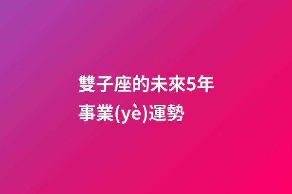 雙子座的未來5年事業(yè)運勢-第1張-星座運勢-玄機派