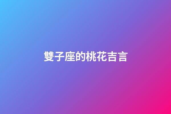 雙子座的桃花吉言-第1張-星座運勢-玄機派